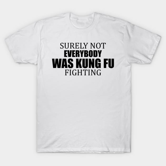 Surely Not Everybody Was Kung Fu Fighting T-Shirt by thriveart